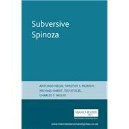Subversive Spinoza Antonio Negri by Murphy, Timothy S.; Hardt, Michael; Stolze, Ted; Wolfe, Charles T., 9780719066474