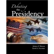 Debating the Presidency by Watson, Robert P.; Freeman, David A., 9780757516474
