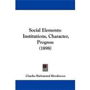 Social Elements : Institutions, Character, Progress (1898) by Henderson, Charles Richmond, 9781104216474