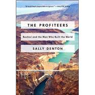 The Profiteers Bechtel and the Men Who Built the World by Denton, Sally, 9781476706474