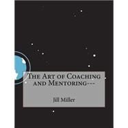 The Art of Coaching and Mentoring by Miller, Jill, 9781523846474