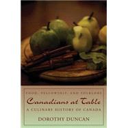 Canadians at Table : Food, Fellowship, and Folklore: A Culinary History of Canada by Duncan, Dorothy, 9781550026474