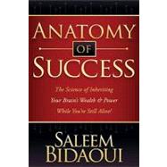 Anatomy of Success : The Science of Inheriting Your Brain's Wealth and Power While You're Still Alive! by Bidaoui, Saleem, 9781600376474