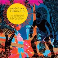 The Upright Revolution by Ngugi wa Thiong'o, 9780857426475