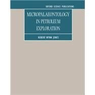 Micropalaeontology in Petroleum Exploration by Jones, Robert Wynn, 9780198526476