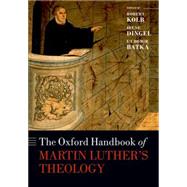 The Oxford Handbook of Martin Luther's Theology by Kolb, Robert; Dingel, Irene; Batka, L'ubomir, 9780198766476