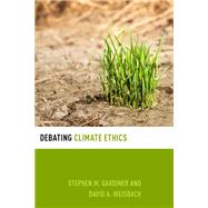 Debating Climate Ethics by Gardiner, Stephen M.; Weisbach, David A., 9780199996476