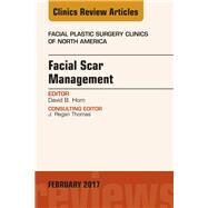 Facial Scar Management, an Issue of Facial Plastic Surgery Clinics of North America by Hom, David B., 9780323496476