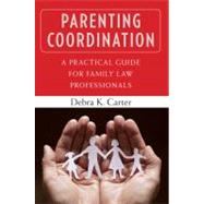 Parenting Coordination: A Practical Guide for Family Law Professionals by Carter, Debra K., Ph.D., 9780826106476