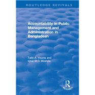 Accountability in Public Management and Administration in Bangladesh by Younis,Talib A., 9781138716476
