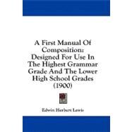 First Manual of Composition : Designed for Use in the Highest Grammar Grade and the Lower High School Grades (1900) by Lewis, Edwin Herbert, 9781436946476