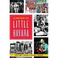 A History of Little Havana by Grenier, Guillermo J.; Moebius, Corinna J., 9781626196476