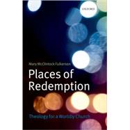 Places of Redemption Theology for a Worldly Church by Fulkerson, Mary McClintock, 9780199296477
