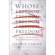 Whose Freedom? The Battle over America's Most Important Idea by Lakoff, George, 9780312426477