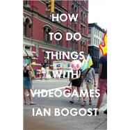 How to Do Things With Videogames by Bogost, Ian, 9780816676477
