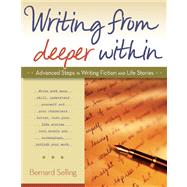 Writing from Deeper Within : Advanced Steps in Writing Fiction and Life Stories by Selling, Bernard, 9780897936477