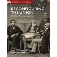 Reconfiguring the Union Civil War Transformations by Morgan, Iwan W.; Davies, Philip John, 9781137336477