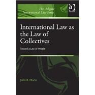 International Law as the Law of Collectives: Toward a Law of People by Morss,John R., 9781409446477