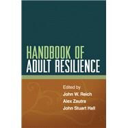 Handbook of Adult Resilience by Reich, John W.; Zautra, Alex J.; Hall, John Stuart, 9781462506477