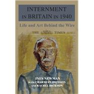 Internment in Britain in 1940 Life and Art Behind the Wire by Newman, Ines; Brinson, Charmian; Dickson, Rachel, 9781912676477