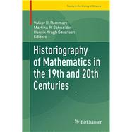 Historiography of Mathematics in the 19th and 20th Centuries by Remmert, Volker R.; Schneider, Martina R.; Srensen, Henrik Kragh, 9783319396477