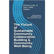 The Future of Sustainable Community Collaboration Building & Community Well-Being by Richard C. Lumb Ph.D., Gary J. Metz MS, MP, 9798467086477