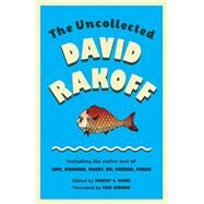 The Uncollected David Rakoff Including the entire text of Love, Dishonor, Marry, Die, Cherish, Perish by Rakoff, David; Young, Timothy G., 9780307946478
