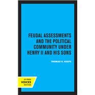 Feudal Assessments and the Political Community under Henry II and His Sons by Thomas K. Keefe, 9780520316478