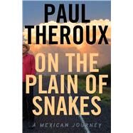 On the Plain of Snakes by Theroux, Paul, 9780544866478