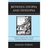 Between Utopia and Dystopia Erasmus, Thomas More, and the Humanist Republic of Letters by Yoran, Hanan, 9780739136478