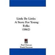 Little by Little : A Story for Young Folks (1862) by Duncan, Paul; Freeman, Frank, 9781104276478