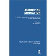 Aubrey on Education: A Hitherto Unpublished Manuscript by the Author of Brief Lives by Stephens; J E., 9781138006478