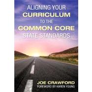Aligning Your Curriculum to the Common Core State Standards by Joe Crawford, 9781452216478