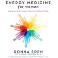 Energy Medicine for Women Aligning Your Body's Energies to Boost Your Health and Vitality by Eden, Donna; Feinstein, David; Northrup, Christiane, 9781585426478