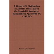 A History of Civilization in Ancient India Based on Sanskrit Literature - Rationalistic Age (1000 Bc - 242 Bc) by Dutt, Romesh Chunder, 9781846646478