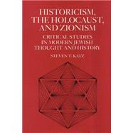 Historicism, the Holocaust, and Zionism by Katz, Steven T., 9780814746479