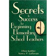 Secrets to Success for Beginning Elementary School Teachers by Ellen Kottler, 9781412916479