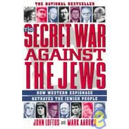 The Secret War Against the Jews How Western Espionage Betrayed The Jewish People by Loftus, John; Aarons, Mark, 9780312156480