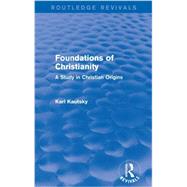 Foundations of Christianity (Routledge Revivals): A Study in Christian Origins by Kautsky; Karl, 9780415736480