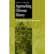 Approaching Ottoman History: An Introduction to the Sources by Suraiya Faroqhi, 9780521666480