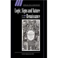Logic, Signs and Nature in the Renaissance: The Case of Learned Medicine by Ian Maclean, 9780521806480
