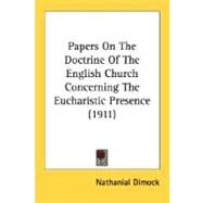 Papers On The Doctrine Of The English Church Concerning The Eucharistic Presence by Dimock, Nathanial, 9780548706480