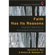 Faith Has Its Reasons : Integrative Approaches to Defending the Christian Faith by Boa, Kenneth D.; Bowman, Robert M., Jr., 9780830856480