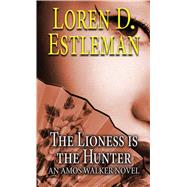 The Lioness Is the Hunter by Estleman, Loren D., 9781432846480