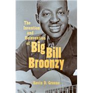 The Invention and Reinvention of Big Bill Broonzy by Greene, Kevin D., 9781469646480