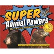 Super Animal Powers The Amazing Abilities of Animals by Jacobson, Ryan; Tekiela, Stan, 9781591936480