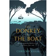 The Donkey and the Boat Reinterpreting the Mediterranean Economy, 950-1180 by Wickham, Chris, 9780198856481