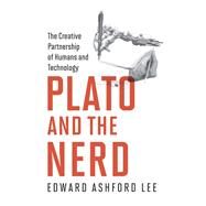 Plato and the Nerd The Creative Partnership of Humans and Technology by Lee, Edward Ashford, 9780262036481