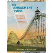 The Amusement Park 900 Years of Thrills and Spills, and the Dreamers and Schemers Who Built Them by Silverman, Stephen M., 9780316416481