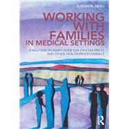 Working With Families in Medical Settings: A Multidisciplinary Guide for Psychiatrists and Other Health Professionals by Heru; Alison M., 9780415656481